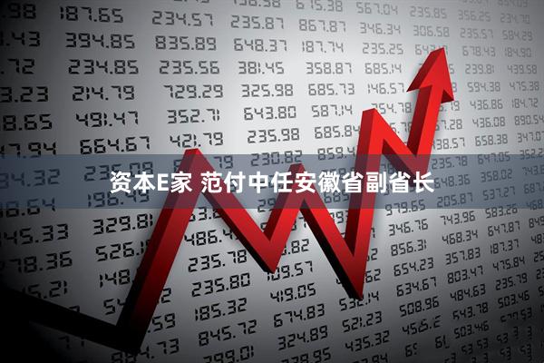 资本E家 范付中任安徽省副省长