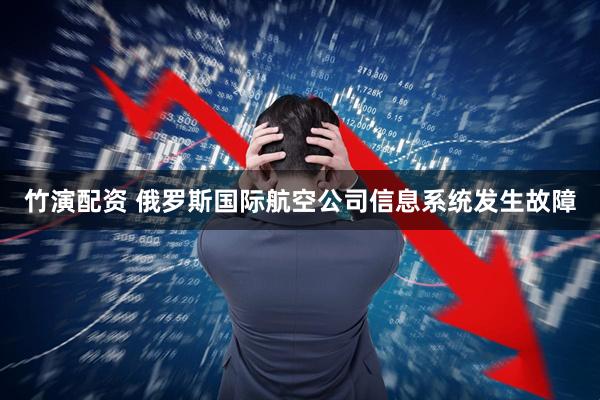 竹演配资 俄罗斯国际航空公司信息系统发生故障