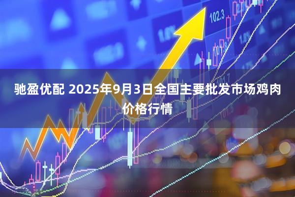 驰盈优配 2025年9月3日全国主要批发市场鸡肉价格行情